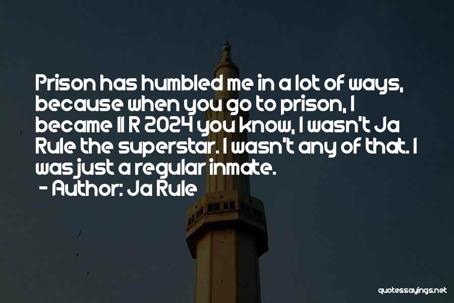 Ja Rule Quotes: Prison Has Humbled Me In A Lot Of Ways, Because When You Go To Prison, I Became 11 R 2024
