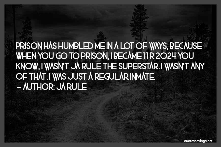 Ja Rule Quotes: Prison Has Humbled Me In A Lot Of Ways, Because When You Go To Prison, I Became 11 R 2024