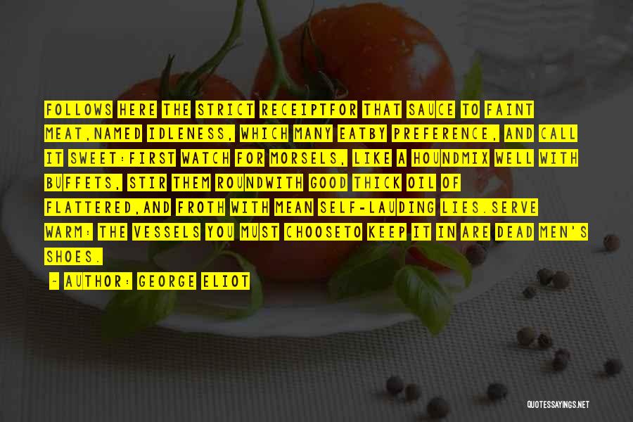 George Eliot Quotes: Follows Here The Strict Receiptfor That Sauce To Faint Meat,named Idleness, Which Many Eatby Preference, And Call It Sweet:first Watch