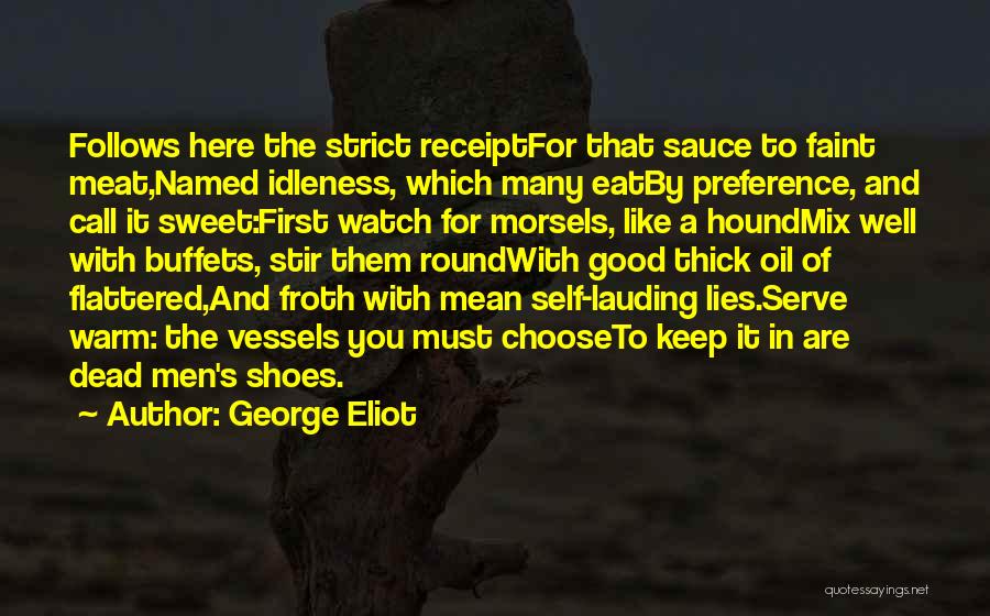 George Eliot Quotes: Follows Here The Strict Receiptfor That Sauce To Faint Meat,named Idleness, Which Many Eatby Preference, And Call It Sweet:first Watch