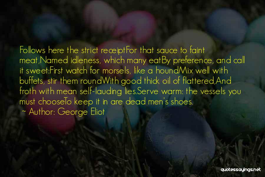 George Eliot Quotes: Follows Here The Strict Receiptfor That Sauce To Faint Meat,named Idleness, Which Many Eatby Preference, And Call It Sweet:first Watch