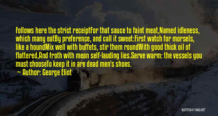 George Eliot Quotes: Follows Here The Strict Receiptfor That Sauce To Faint Meat,named Idleness, Which Many Eatby Preference, And Call It Sweet:first Watch
