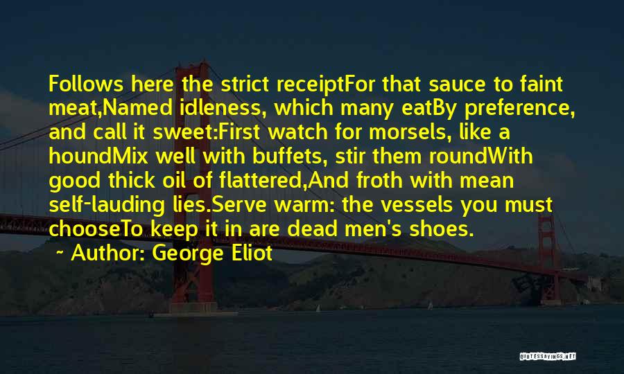 George Eliot Quotes: Follows Here The Strict Receiptfor That Sauce To Faint Meat,named Idleness, Which Many Eatby Preference, And Call It Sweet:first Watch