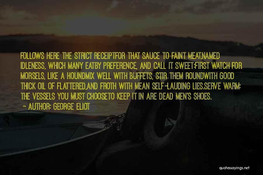 George Eliot Quotes: Follows Here The Strict Receiptfor That Sauce To Faint Meat,named Idleness, Which Many Eatby Preference, And Call It Sweet:first Watch