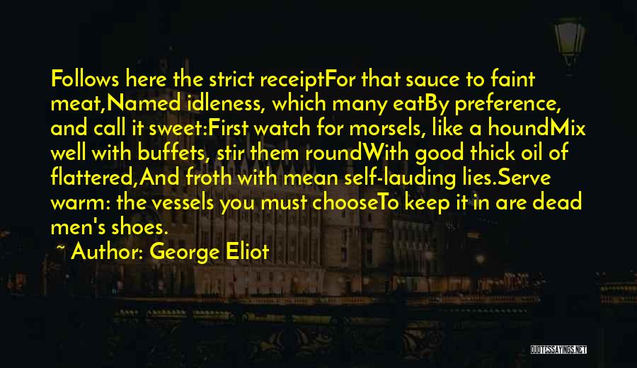 George Eliot Quotes: Follows Here The Strict Receiptfor That Sauce To Faint Meat,named Idleness, Which Many Eatby Preference, And Call It Sweet:first Watch
