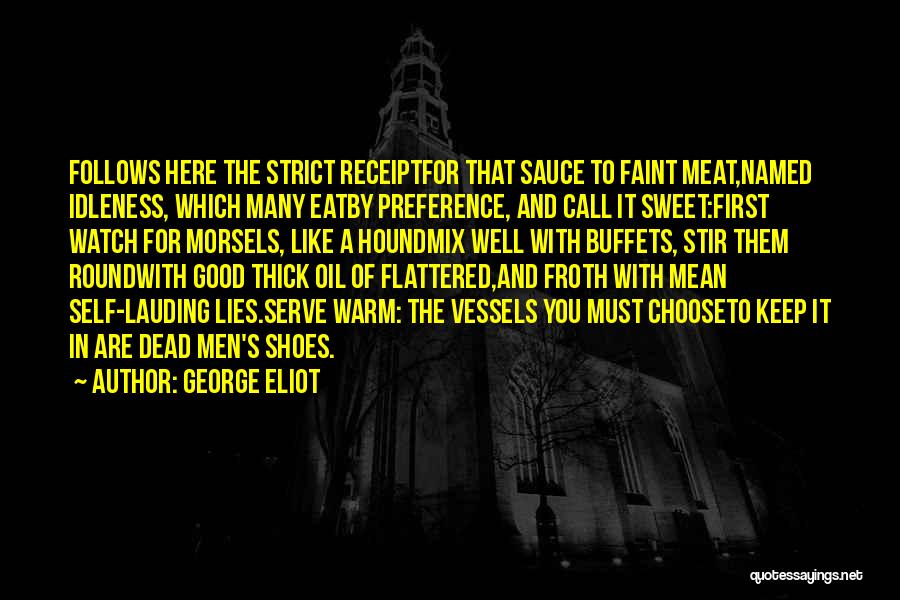 George Eliot Quotes: Follows Here The Strict Receiptfor That Sauce To Faint Meat,named Idleness, Which Many Eatby Preference, And Call It Sweet:first Watch