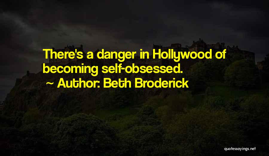 Beth Broderick Quotes: There's A Danger In Hollywood Of Becoming Self-obsessed.