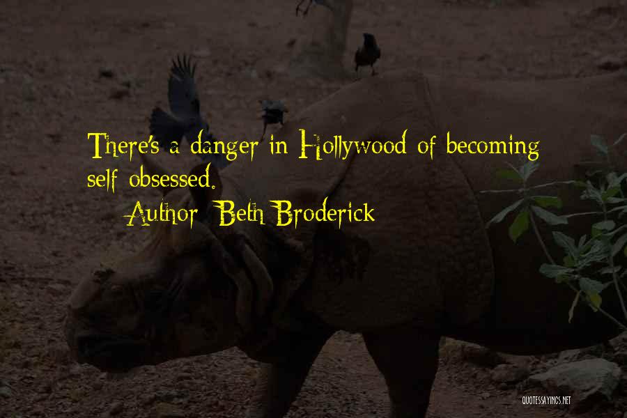 Beth Broderick Quotes: There's A Danger In Hollywood Of Becoming Self-obsessed.