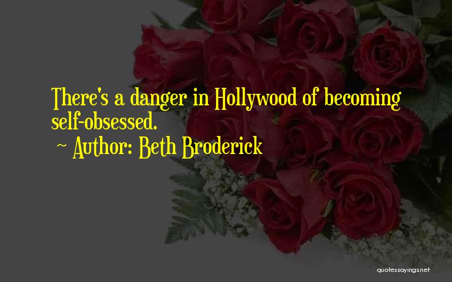 Beth Broderick Quotes: There's A Danger In Hollywood Of Becoming Self-obsessed.