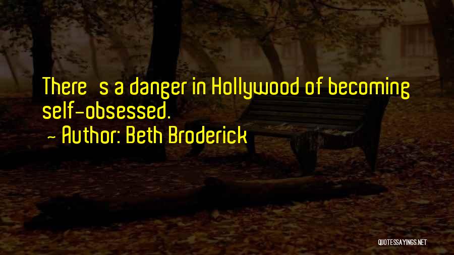 Beth Broderick Quotes: There's A Danger In Hollywood Of Becoming Self-obsessed.