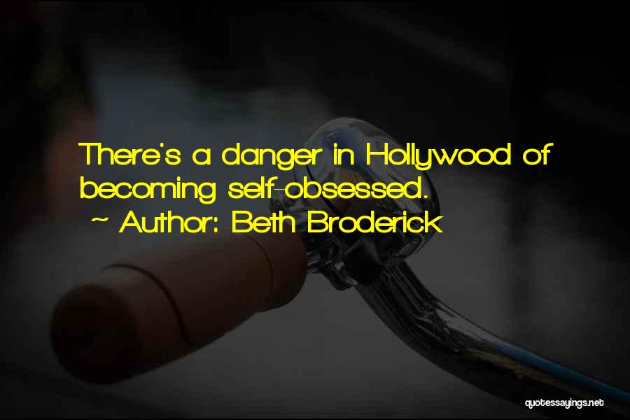 Beth Broderick Quotes: There's A Danger In Hollywood Of Becoming Self-obsessed.