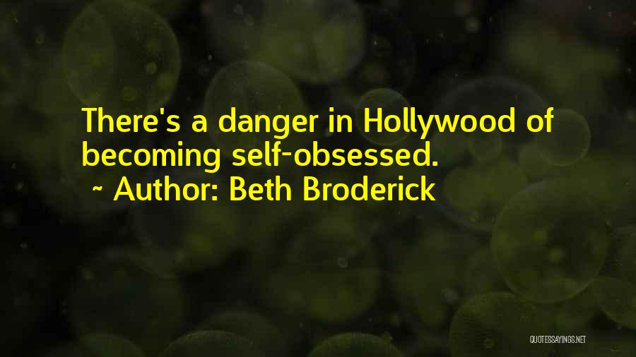 Beth Broderick Quotes: There's A Danger In Hollywood Of Becoming Self-obsessed.