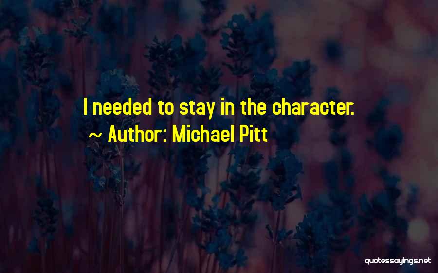 Michael Pitt Quotes: I Needed To Stay In The Character.