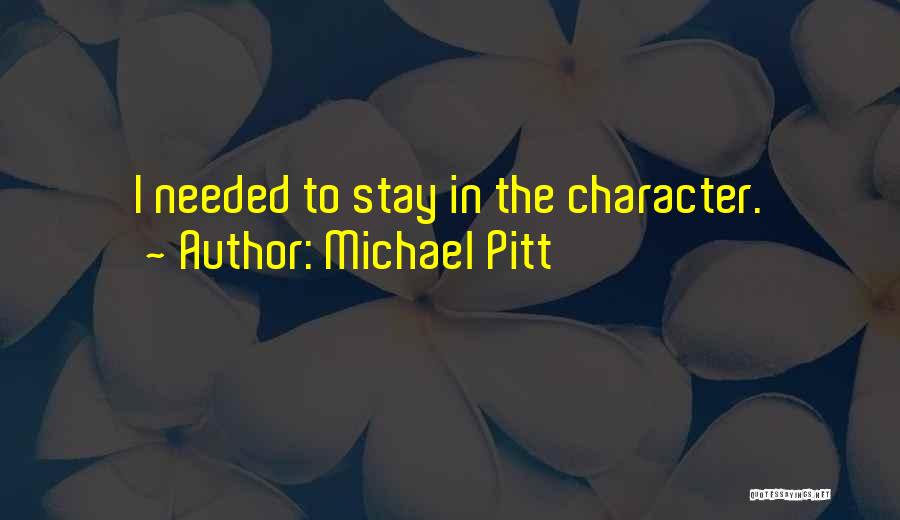 Michael Pitt Quotes: I Needed To Stay In The Character.