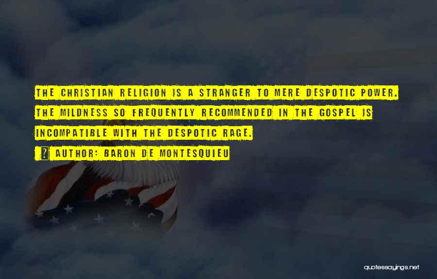 Baron De Montesquieu Quotes: The Christian Religion Is A Stranger To Mere Despotic Power. The Mildness So Frequently Recommended In The Gospel Is Incompatible