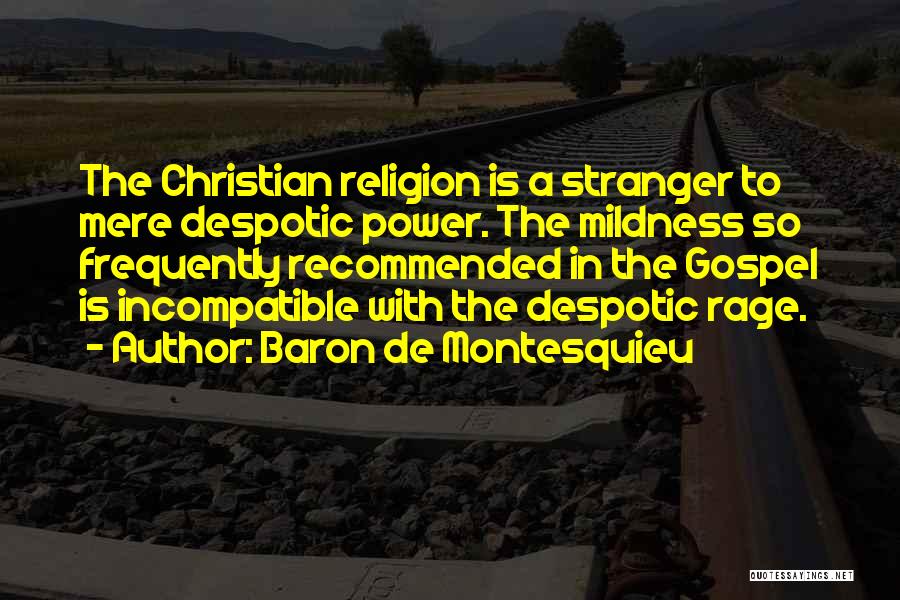 Baron De Montesquieu Quotes: The Christian Religion Is A Stranger To Mere Despotic Power. The Mildness So Frequently Recommended In The Gospel Is Incompatible