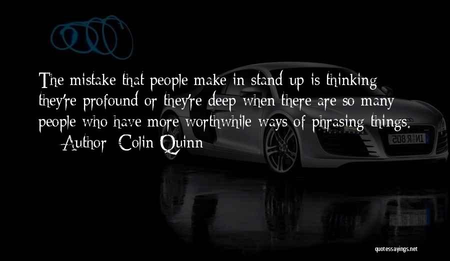 Colin Quinn Quotes: The Mistake That People Make In Stand-up Is Thinking They're Profound Or They're Deep When There Are So Many People