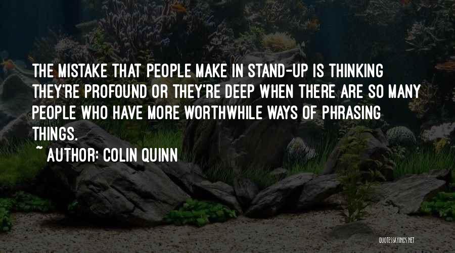 Colin Quinn Quotes: The Mistake That People Make In Stand-up Is Thinking They're Profound Or They're Deep When There Are So Many People