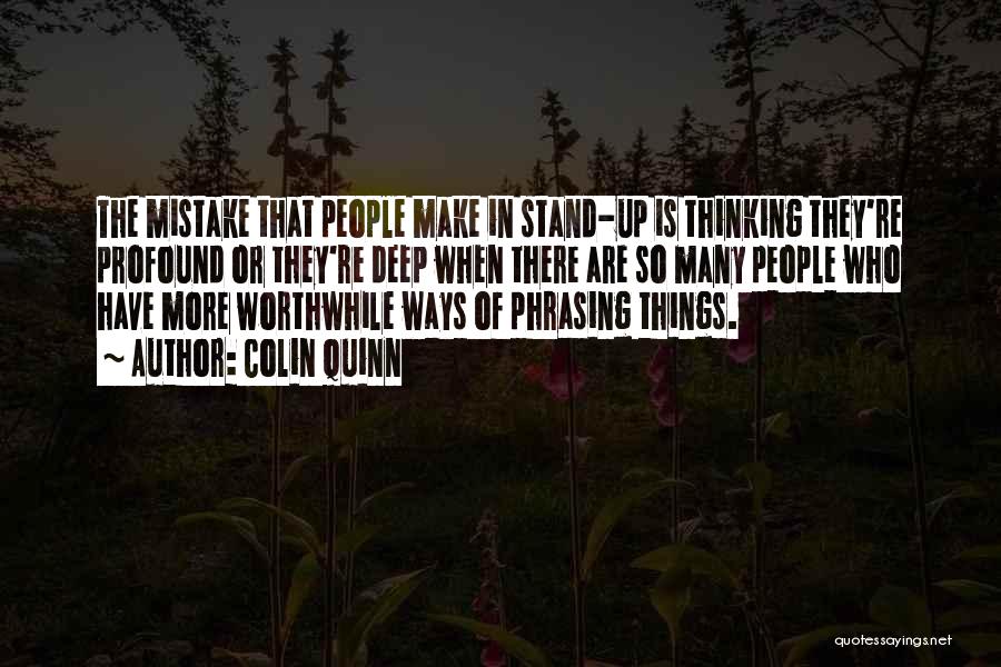 Colin Quinn Quotes: The Mistake That People Make In Stand-up Is Thinking They're Profound Or They're Deep When There Are So Many People