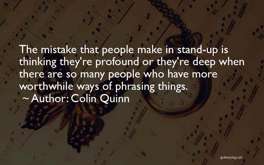 Colin Quinn Quotes: The Mistake That People Make In Stand-up Is Thinking They're Profound Or They're Deep When There Are So Many People