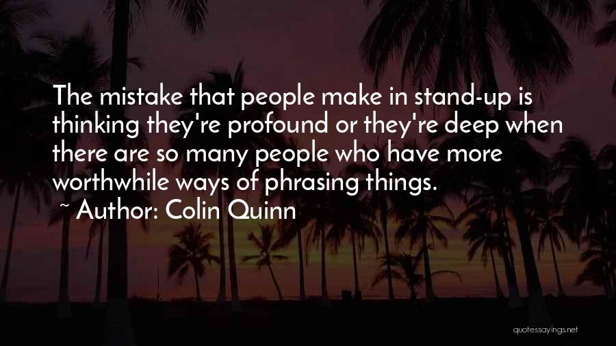 Colin Quinn Quotes: The Mistake That People Make In Stand-up Is Thinking They're Profound Or They're Deep When There Are So Many People