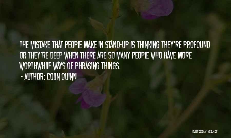 Colin Quinn Quotes: The Mistake That People Make In Stand-up Is Thinking They're Profound Or They're Deep When There Are So Many People