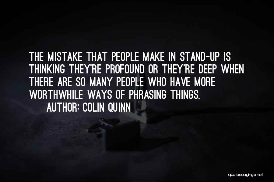 Colin Quinn Quotes: The Mistake That People Make In Stand-up Is Thinking They're Profound Or They're Deep When There Are So Many People