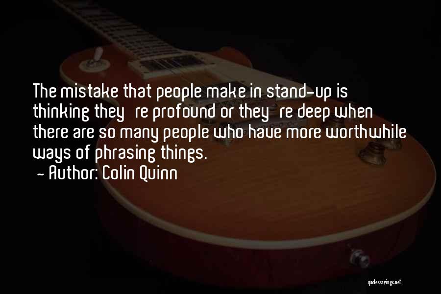 Colin Quinn Quotes: The Mistake That People Make In Stand-up Is Thinking They're Profound Or They're Deep When There Are So Many People