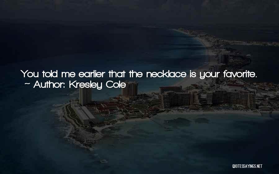 Kresley Cole Quotes: You Told Me Earlier That The Necklace Is Your Favorite. You'd Give Up Your Most Treasured Gold For The Vrekeners?