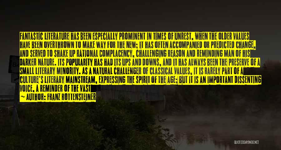 Franz Rottensteiner Quotes: Fantastic Literature Has Been Especially Prominent In Times Of Unrest, When The Older Values Have Been Overthrown To Make Way