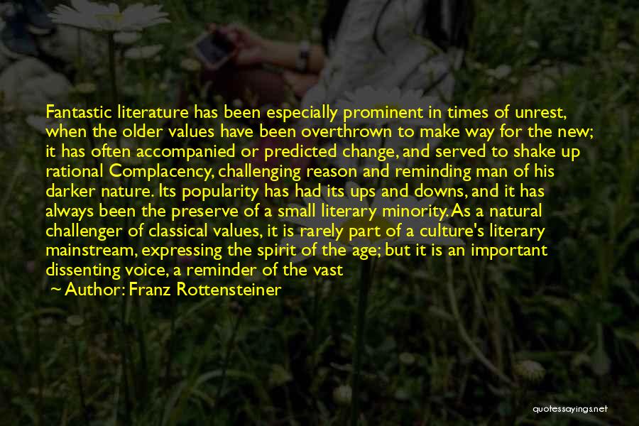 Franz Rottensteiner Quotes: Fantastic Literature Has Been Especially Prominent In Times Of Unrest, When The Older Values Have Been Overthrown To Make Way