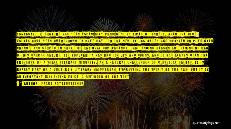 Franz Rottensteiner Quotes: Fantastic Literature Has Been Especially Prominent In Times Of Unrest, When The Older Values Have Been Overthrown To Make Way