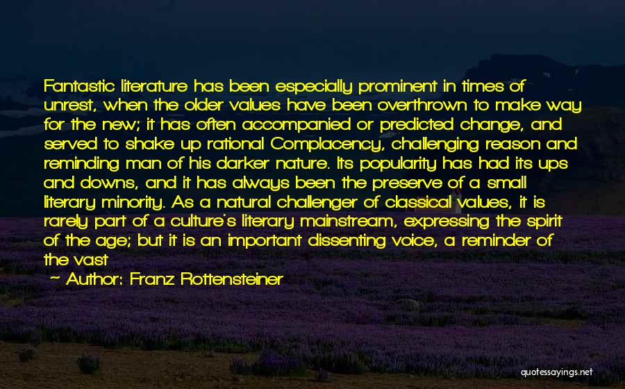 Franz Rottensteiner Quotes: Fantastic Literature Has Been Especially Prominent In Times Of Unrest, When The Older Values Have Been Overthrown To Make Way