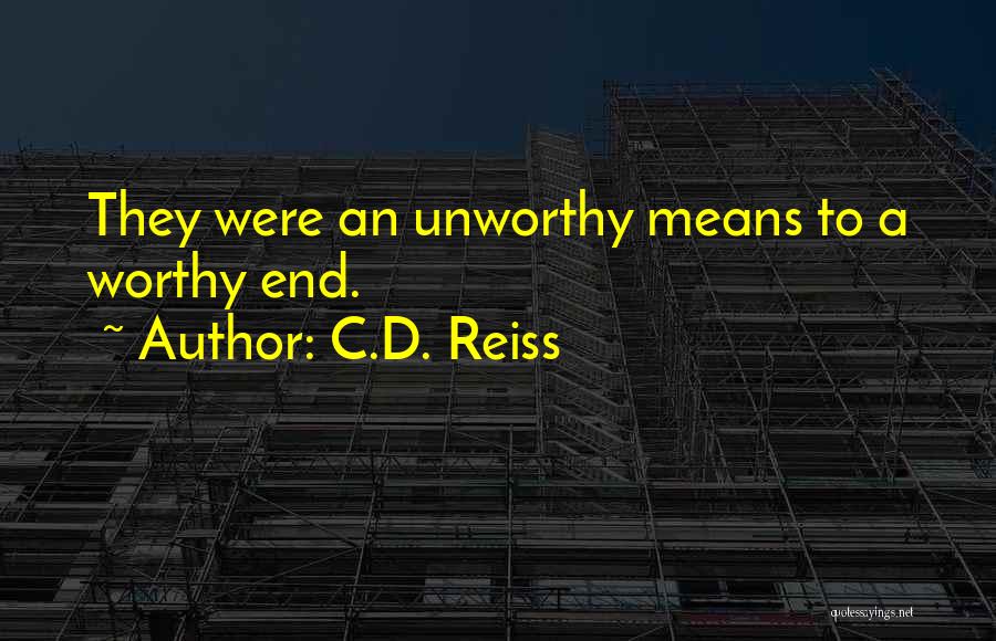 C.D. Reiss Quotes: They Were An Unworthy Means To A Worthy End.