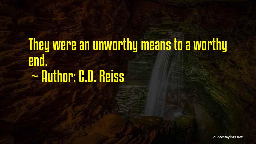 C.D. Reiss Quotes: They Were An Unworthy Means To A Worthy End.