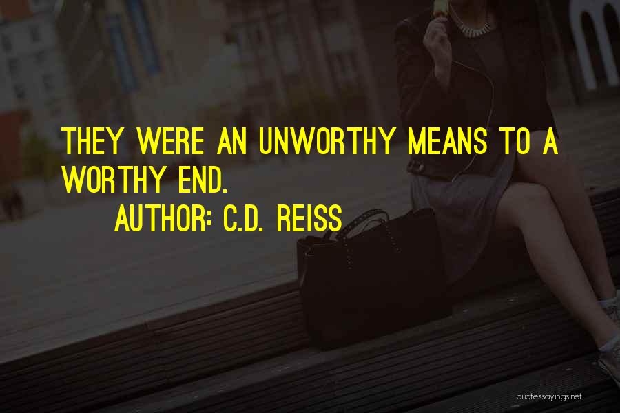 C.D. Reiss Quotes: They Were An Unworthy Means To A Worthy End.