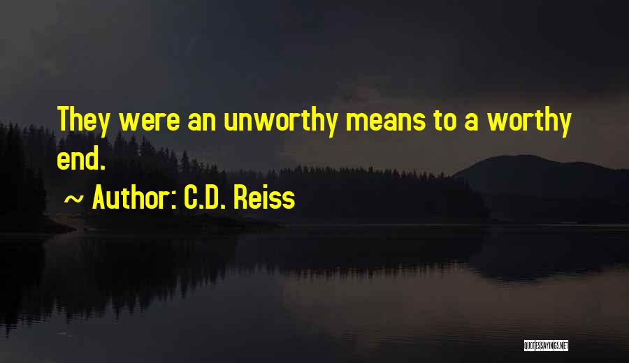 C.D. Reiss Quotes: They Were An Unworthy Means To A Worthy End.