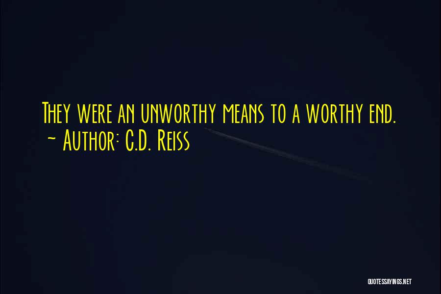 C.D. Reiss Quotes: They Were An Unworthy Means To A Worthy End.