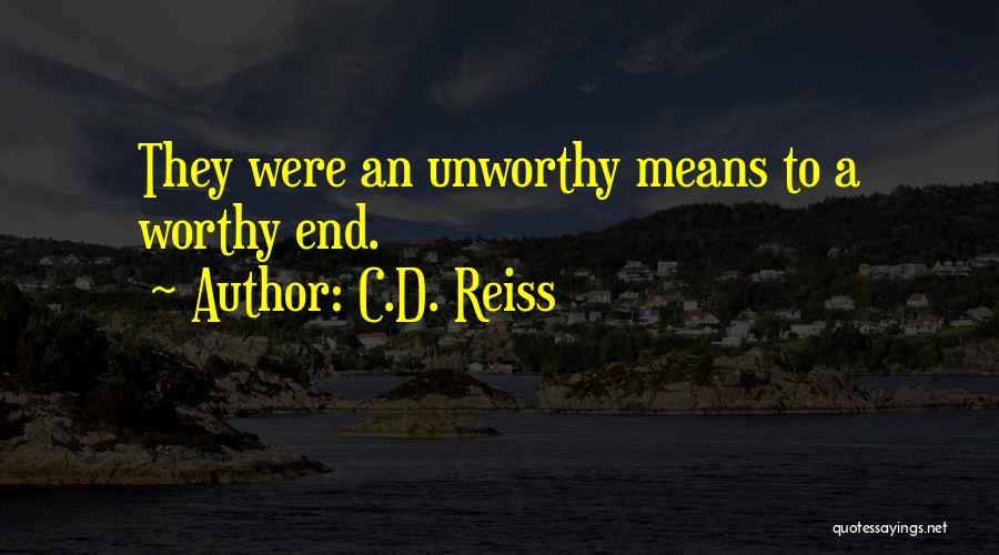 C.D. Reiss Quotes: They Were An Unworthy Means To A Worthy End.
