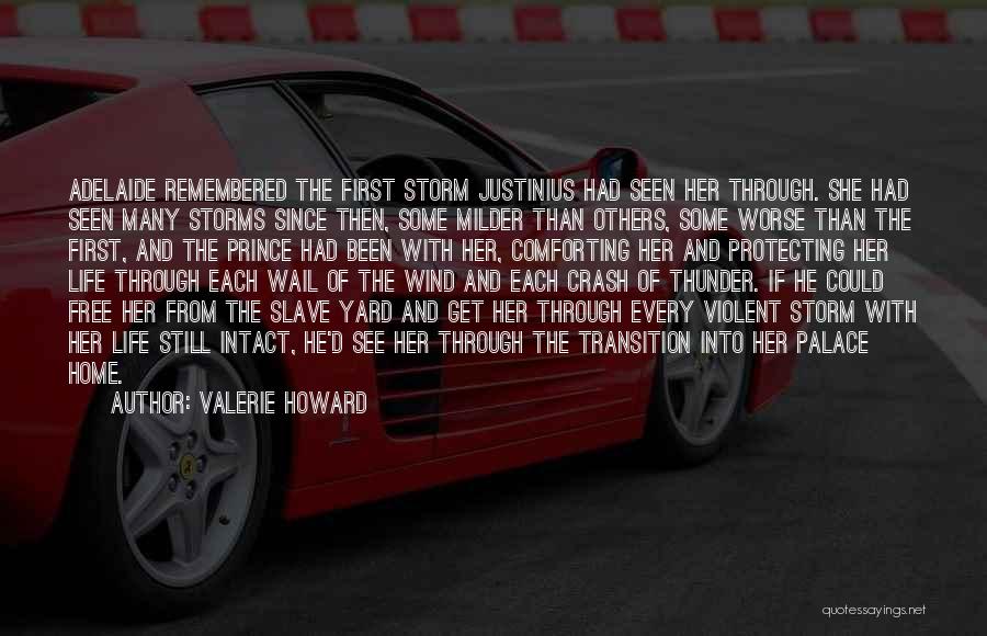 Valerie Howard Quotes: Adelaide Remembered The First Storm Justinius Had Seen Her Through. She Had Seen Many Storms Since Then, Some Milder Than