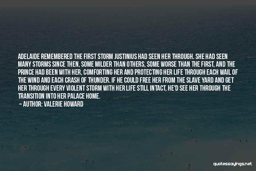 Valerie Howard Quotes: Adelaide Remembered The First Storm Justinius Had Seen Her Through. She Had Seen Many Storms Since Then, Some Milder Than