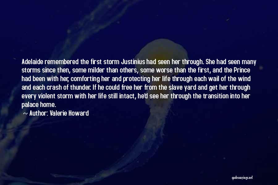 Valerie Howard Quotes: Adelaide Remembered The First Storm Justinius Had Seen Her Through. She Had Seen Many Storms Since Then, Some Milder Than