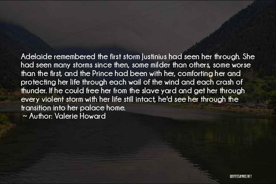 Valerie Howard Quotes: Adelaide Remembered The First Storm Justinius Had Seen Her Through. She Had Seen Many Storms Since Then, Some Milder Than