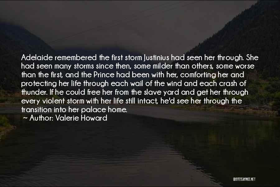 Valerie Howard Quotes: Adelaide Remembered The First Storm Justinius Had Seen Her Through. She Had Seen Many Storms Since Then, Some Milder Than