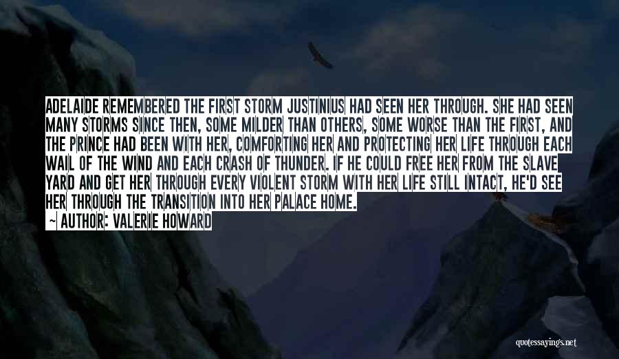 Valerie Howard Quotes: Adelaide Remembered The First Storm Justinius Had Seen Her Through. She Had Seen Many Storms Since Then, Some Milder Than