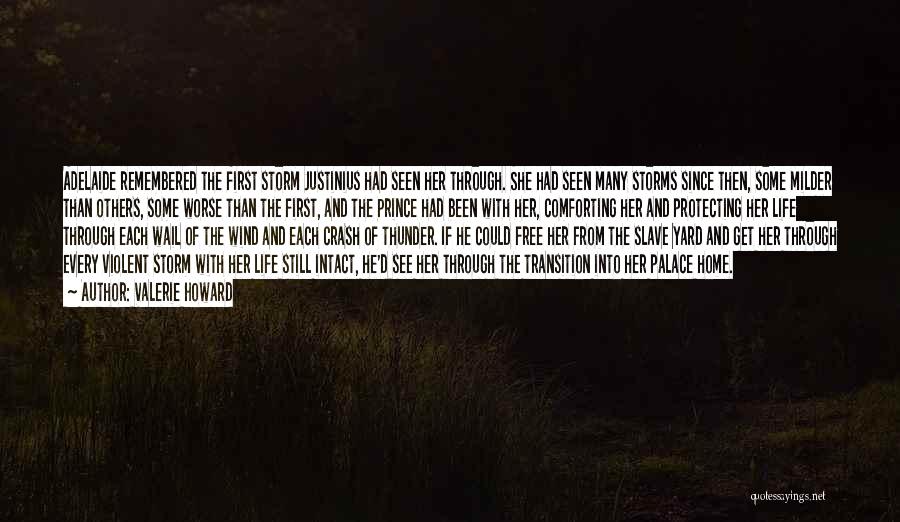 Valerie Howard Quotes: Adelaide Remembered The First Storm Justinius Had Seen Her Through. She Had Seen Many Storms Since Then, Some Milder Than