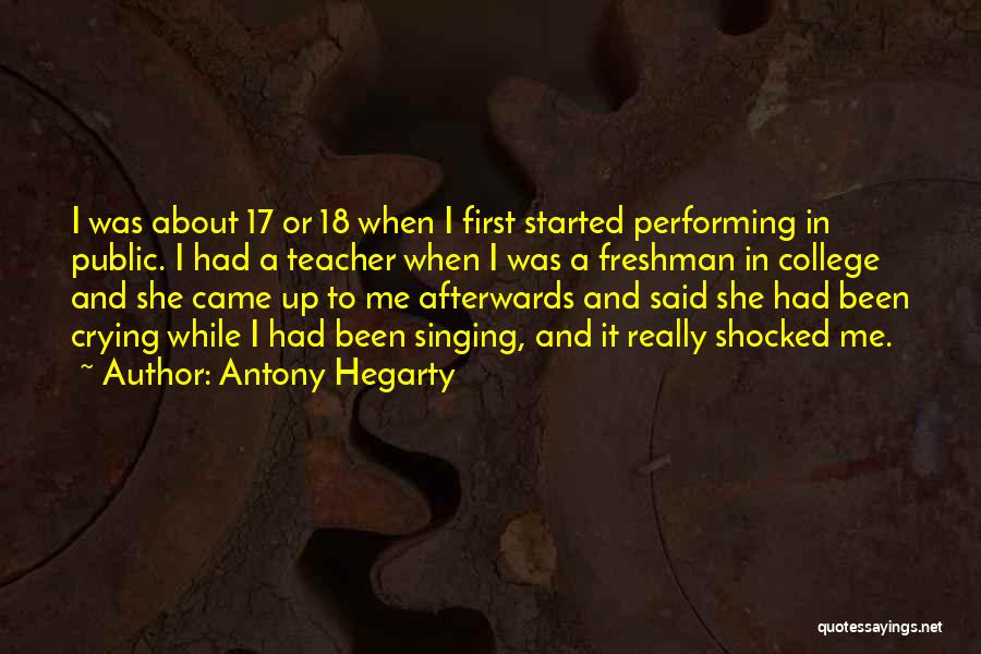 Antony Hegarty Quotes: I Was About 17 Or 18 When I First Started Performing In Public. I Had A Teacher When I Was