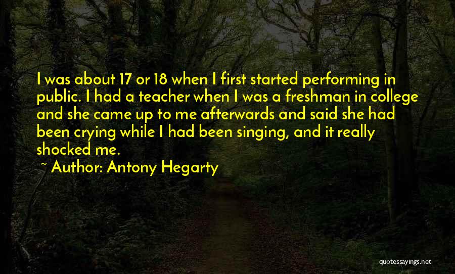 Antony Hegarty Quotes: I Was About 17 Or 18 When I First Started Performing In Public. I Had A Teacher When I Was