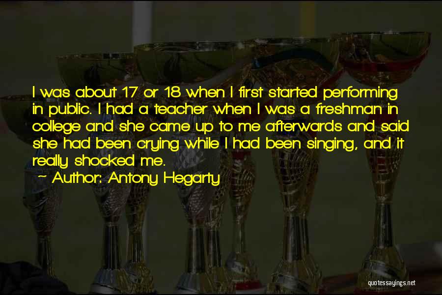 Antony Hegarty Quotes: I Was About 17 Or 18 When I First Started Performing In Public. I Had A Teacher When I Was