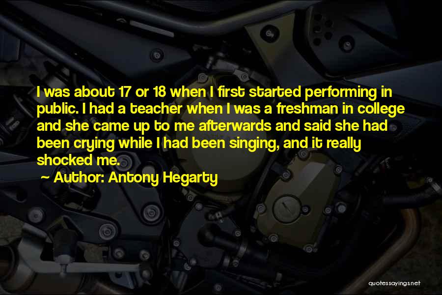 Antony Hegarty Quotes: I Was About 17 Or 18 When I First Started Performing In Public. I Had A Teacher When I Was